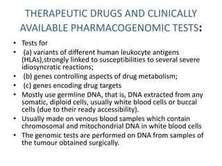 LIMITATIONS OF PHARMACOGENETICS 
• Complex targeting due to multiple gene 
involvement 
• Difficult and time consuming to ...