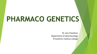 PHARMACO GENETICS
Dr. Anu Chandran
Department of pharmacology
Trivandrum medical college
 