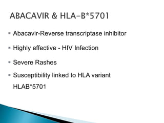  Abacavir-Reverse transcriptase inhibitor
 Highly effective - HIV Infection
 Severe Rashes
 Susceptibility linked to HLA variant
HLAB*5701
 