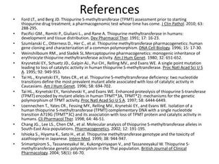References
• Ford LT., and Berg JD. Thiopurine S-methyltransferase (TPMT) assessment prior to starting
thiopurine drug treatment; a pharmacogenomic test whose time has come. J Clin Pathol. 2010; 63:
288-295.
• Pacifici GM., Romiti P., Giuliani L., and Rane A. Thiopurine methyltransferase in humans:
development and tissue distribution. Dev Pharmacol Ther. 1991; 17: 16-23.
• Szumlanski C., Otterness D., Her C., et al. Thiopurine methyltransferase pharmacogenetics: human
gene cloning and characterization of a common polymorphism. DNA Cell Biology. 1996; 15: 17-30.
• Weinshilboum RM., and Sladek SL.Mercaptopurine pharmacogenetics: monogenic inheritance of
erythrocyte thiopurine methyltransferase activity. Am J Hum Genet. 1980; 32: 651-652.
• Krysnetski EY., Schuetz JD., Galpin AJ., Pui CH., Relling MV., and Evans WE. A single point mutation
leading to loss of catalytic activity in human thiopurine S-methyltransferase. Proc Natl Acad Sci U S
A. 1995; 92: 949-953.
• Tai HL., Krynetski EY., Yates CR., et al. Thiopurine S-methyltransferase deficiency: two nucleotide
transitions define the most prevalent mutant allele associated with loss of catalytic activity in
Caucasians. Am J Hum Genet. 1996; 58: 694-702.
• Tai HL., Krynetski EY., Yanishevski Y., and Evans WE. Enhanced proteolysis of thiopurine S-transferase
(TPMT) encoded by mutant alleles in human TPMT*3A, TPMT*2): mechanisms for the genetic
polymorphism of TPMT activity. Proc Natl Acad Sci U S A. 1997; 58: 6444-6449.
• Loennechen T., Yates CR., Fessing MY., Relling MV., Krynetski EY., and Evans WE. Isolation of a
human thiopurine S-methyltransferase (TPMT) complementary DNA with a single nucleotide
transition A719G (TPMT*3C) and its association with loss of TPMT protein and catalytic activity in
humans. Cli Pharmacol Ther. 1998; 64: 46-51.
• Chang JG., Lee LS., Chen CM., et al. Molecular analysis of thiopurine S-methyltransferase alleles in
South-East Asia populations. Pharmacogenetics. 2002; 12: 191-195.
• Ishioka S., Hiyama K., Sato H., et al. Thiopurine methyltransferase genotype and the toxicity of
azathioprine in Japanese. Intern Med. 1999; 38: 944-947.
• Srimartpirom S., Tassaneeyakul W., Kukongviriyapan V., and Tassaneeyakul W. Thiopurine S-
methyltransferase genetic polymorphism in the Thai population. British Journal of Clinical
Pharmacology. 2004; 58(1): 66-70.
 