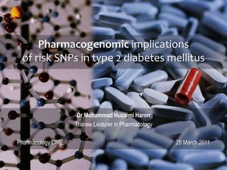 Pharmacogenomic implications
of risk SNPs in type 2 diabetes mellitus

Dr Muhammad Huzaimi Haron
Trainee Lecturer in Pharmacology
Pharmacology CME

28 March 2011

 