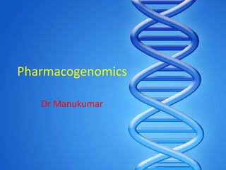 Pharmacogenomics
Dr Manukumar
 