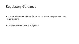 Regulatory Guidance
• FDA: Guidance: Guidance for Industry- Pharmacogenomic Data
Submissions
• EMEA- European Medical Agency
 