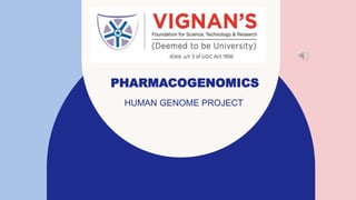 PHARMACOGENOMICS
HUMAN GENOME PROJECT
 