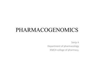 PHARMACOGENOMICS
Sanju k
Department of pharmacology
KMCH college of pharmacy.
 