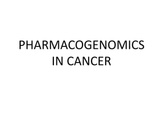 PHARMACOGENOMICS
IN CANCER
 
