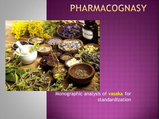 Monographic analysis of vasaka for
standardization
 