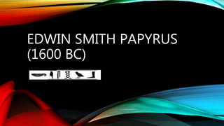 EDWIN SMITH PAPYRUS
(1600 BC)
 