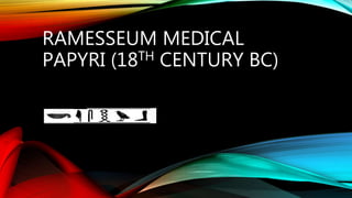 RAMESSEUM MEDICAL
PAPYRI (18TH CENTURY BC)
 