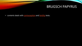 BRUGSCH PAPYRUS
• contents deals with contraception and fertility tests.
 
