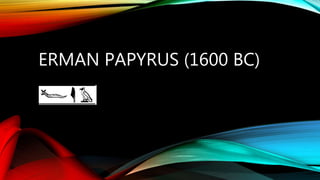 ERMAN PAPYRUS (1600 BC)
 