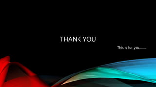 THANK YOU
This is for you……..
 