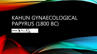 KAHUN GYNAECOLOGICAL
PAPYRUS (1800 BC)
 