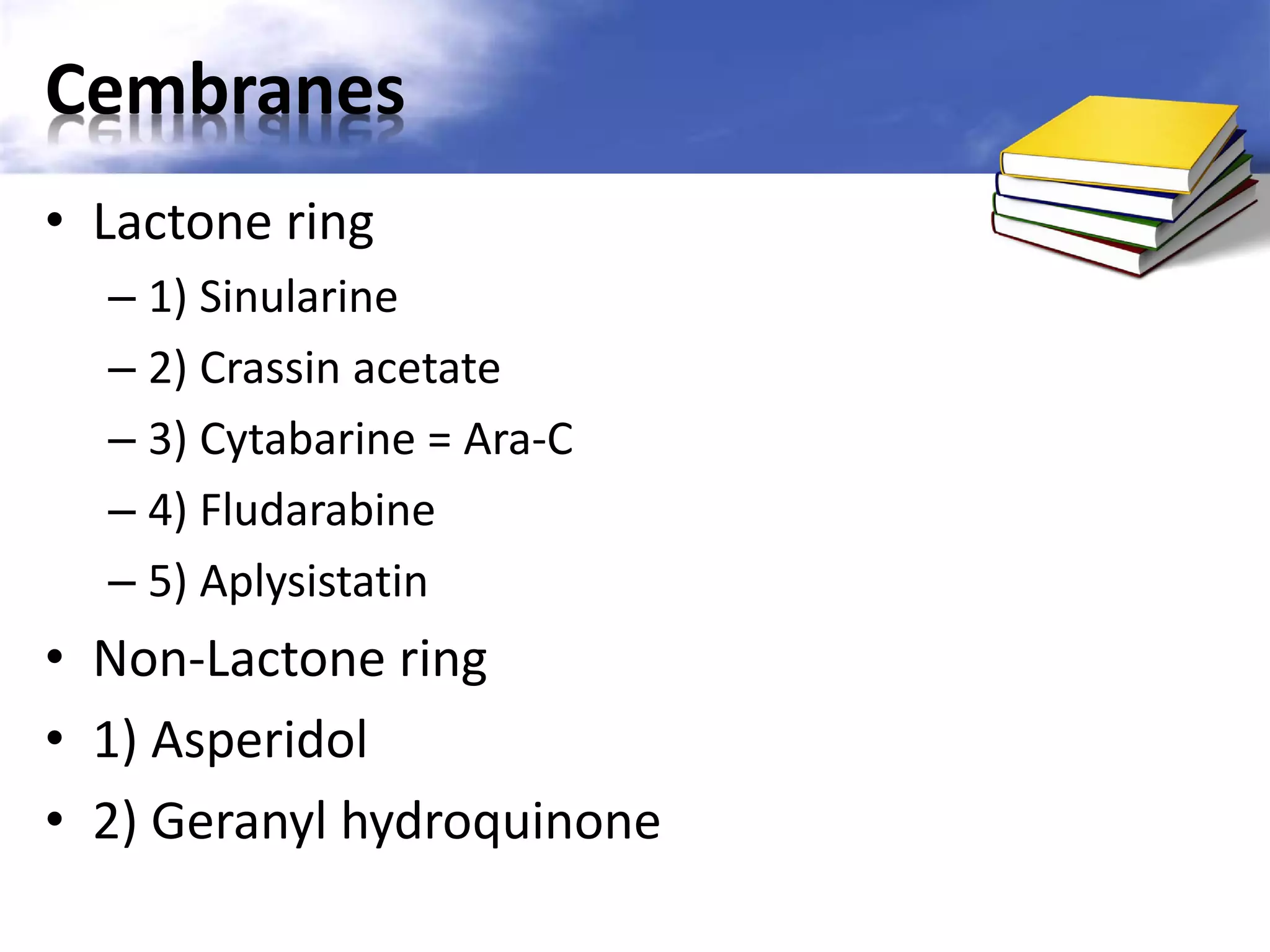 Cembranes
• Lactone ring
– 1) Sinularine
– 2) Crassin acetate
– 3) Cytabarine = Ara-C
– 4) Fludarabine
– 5) Aplysistatin

• Non-Lactone ring
• 1) Asperidol
• 2) Geranyl hydroquinone

 