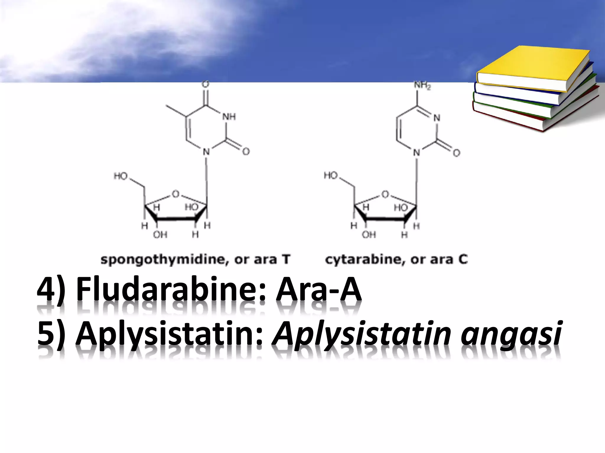 4) Fludarabine: Ara-A
5) Aplysistatin: Aplysistatin angasi

 