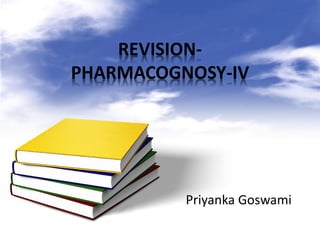 REVISIONPHARMACOGNOSY-IV

Priyanka Goswami

 