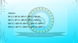 Answers
Q1 (C), Q2 (B), Q3 (C), Q4 (C), Q5 (B),
Q6 (C), Q7 (C), Q8 (B), Q9 (C), Q10 (C),
Q11 (C), Q12 (B), Q13 (C), Q14 (D), Q15 (C),
Q16 (C), Q17 (C), Q18 (C), Q19 (D), Q20 (C).
 