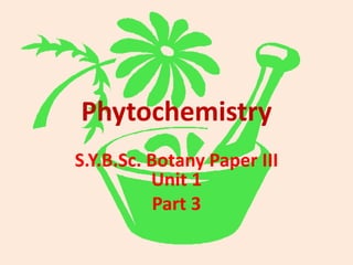 Phytochemistry
S.Y.B.Sc. Botany Paper III
Unit 1
Part 3
 
