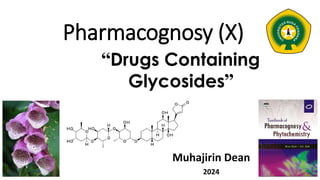 Pharmacognosy (X)
Muhajirin Dean
2024
“Drugs Containing
Glycosides”
 
