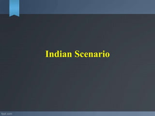 Indian Scenario
 