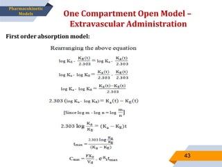 One Compartment Open Model –
Extravascular Administration
43
Pharmacokinetic
Models
First order absorption model:
 