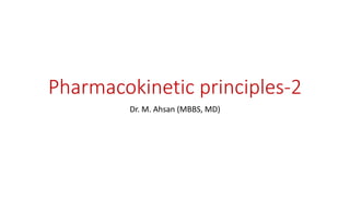 Pharmacokinetic principles-2
Dr. M. Ahsan (MBBS, MD)
 