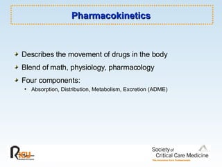 Pharmacokinetics Describes the movement of drugs in the body Blend of math, physiology, pharmacology Four components: Absorption, Distribution, Metabolism, Excretion (ADME) 