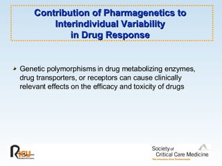 Contribution of Pharmagenetics to Interindividual Variability in Drug Response Genetic polymorphisms in drug metabolizing enzymes, drug transporters, or receptors can cause clinically relevant effects on the efficacy and toxicity of drugs 