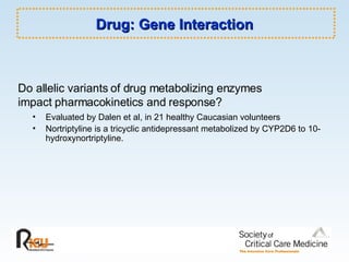 Drug: Gene Interaction Evaluated by Dalen et al, in 21 healthy Caucasian volunteers Nortriptyline is a tricyclic antidepressant metabolized by CYP2D6 to 10-hydroxynortriptyline. Do allelic variants of drug metabolizing enzymes impact pharmacokinetics and response? 