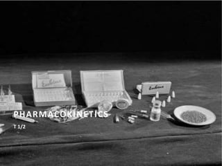 PHARMACOKINETICS
T 1/2
 