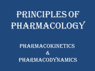 principles of 
pharmacology
pharmacokinetics 
&
pharmacoDynamics
 