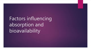Factors influencing
absorption and
bioavailability
 
