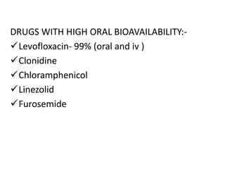 DRUGS WITH HIGH ORAL BIOAVAILABILITY:-
Levofloxacin- 99% (oral and iv )
Clonidine
Chloramphenicol
Linezolid
Furosemide
 