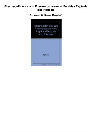 Pharmacokinetics and Pharmacodynamics: Peptides Peptoids
and Proteins
Garzone, Colburn, Mokotoff
 