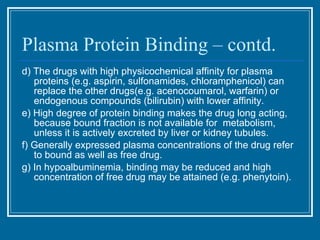 Plasma Protein Binding – contd. <ul><li>d) The drugs with high physicochemical affinity for plasma proteins (e.g. aspirin,...
