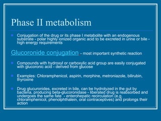 Phase II metabolism <ul><li>Conjugation of the drug or its phase I metabolite with an endogenous substrate - polar highly ...