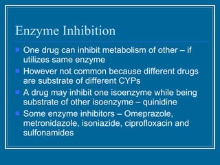 Enzyme Inhibition <ul><li>One drug can inhibit metabolism of other – if utilizes same enzyme </li></ul><ul><li>However not...