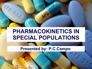 PHARMACOKINETICS IN SPECIAL POPULATIONS Presented by: P.C.Campo  