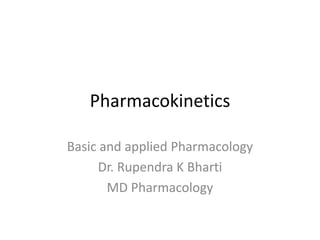 Pharmacokinetics
Basic and applied Pharmacology
Dr. Rupendra K Bharti
MD Pharmacology
 