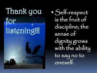 Thank you       Self-respect
for             is the fruit of
                discipline; the
listening!!!    sense of
                dignity grows
                with the ability
                to say no to
                oneself.
 