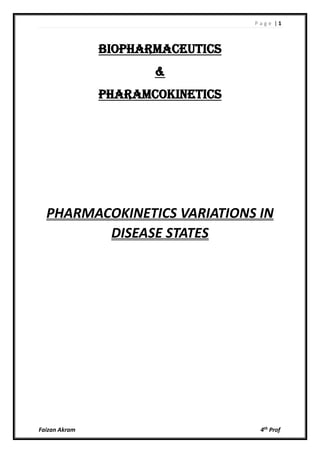 P a g e | 1
Faizan Akram 4th Prof
BIOPHARMACEUTICS
&
PHARAMCOKINETICS
PHARMACOKINETICS VARIATIONS IN
DISEASE STATES
 