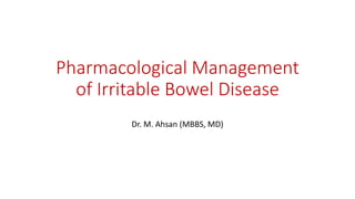 Pharmacological Management
of Irritable Bowel Disease
Dr. M. Ahsan (MBBS, MD)
 