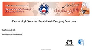 Pharmacologic Treatment of Acute Pain in Emergency Department
Reza Aminnejad, MD.
Anesthesiologist, pain specialist
Dr. Reza Aminnejad
 