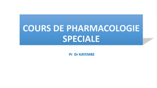 COURS DE PHARMACOLOGIE
SPECIALE
Pr Dr KAYEMBE
 