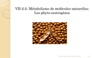 VII-2-2- Métabolisme de molécules naturelles:
Les phyto-oestrogènes
Pharmacologie Franck Rencurel 2020 138
 