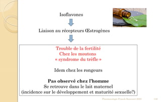 Liaison au récepteurs Œstrogènes
Trouble de la fertilité
Chez les moutons
« syndrome du trèfle »
Idem chez les rongeurs
Pas observé chez l’homme
Se retrouve dans le lait maternel
(incidence sur le développement et maturité sexuelle?)
Pharmacologie Franck Rencurel 2020 146
Isoflavones
 