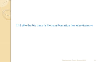 Pharmacologie Franck Rencurel 2020 15
II-2 rôle du foie dans la biotransformation des xénobiotiques
 