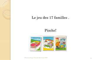 Pharmacologie Franck Rencurel 2020 36
Le jeu des 17 familles .
Pioche!
 