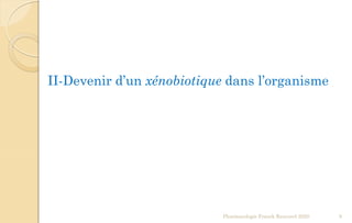 Pharmacologie Franck Rencurel 2020 9
II-Devenir d’un xénobiotique dans l’organisme
 