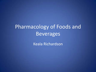 Pharmacology of Foods and Beverages Keala Richardson 